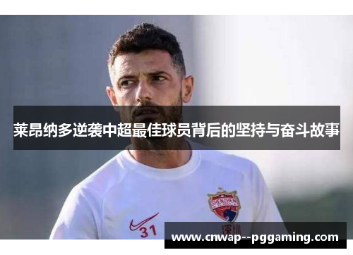 莱昂纳多逆袭中超最佳球员背后的坚持与奋斗故事 莱昂纳多逆袭中超最佳球员背后的坚持与奋斗故事