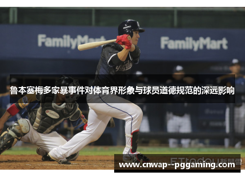 鲁本塞梅多家暴事件对体育界形象与球员道德规范的深远影响